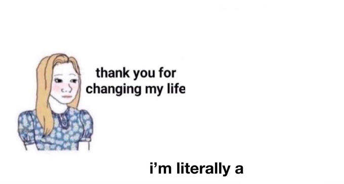 thank you for changing my life Meme Template