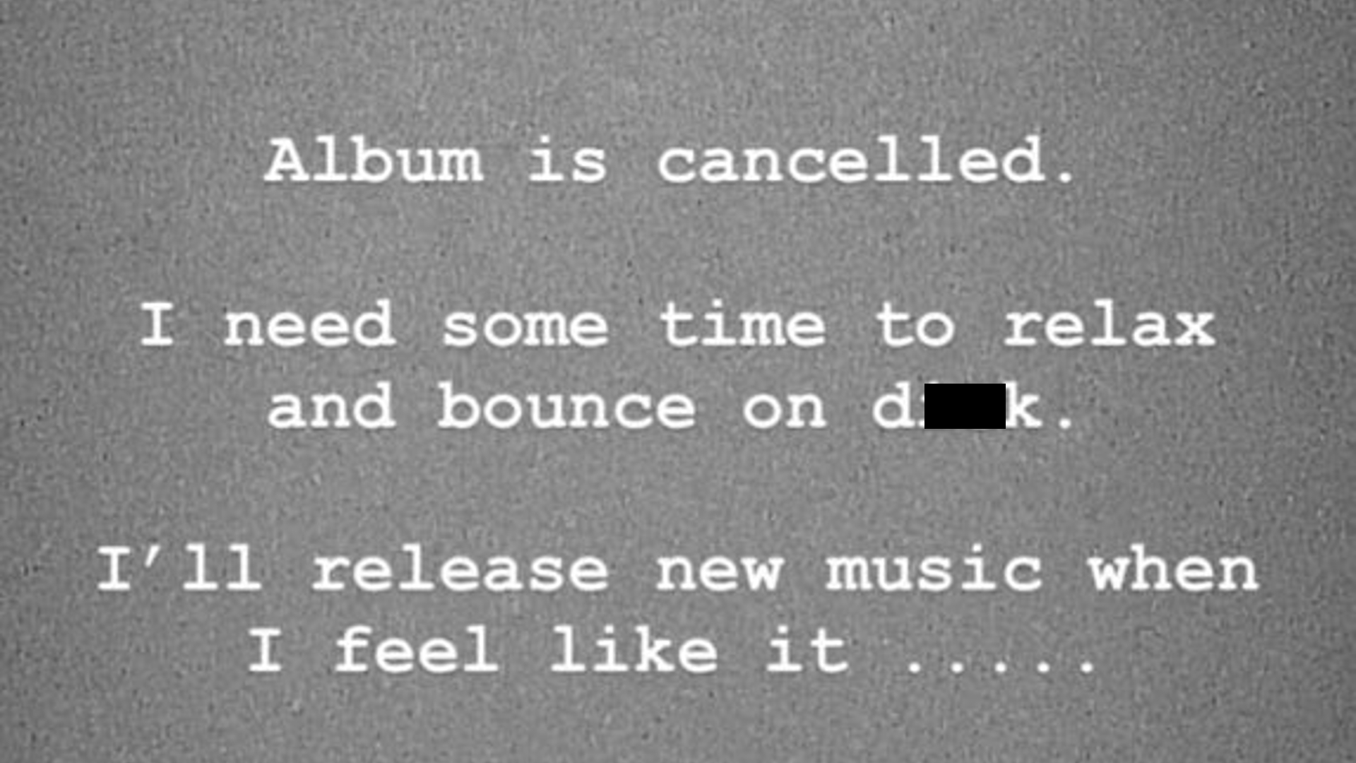 Album Is Cancelled. I Need Some Time to Relax and Bounce On Dick Meme Template