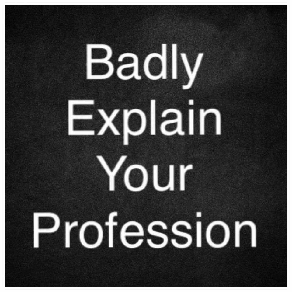 Badly Explain Your Profession