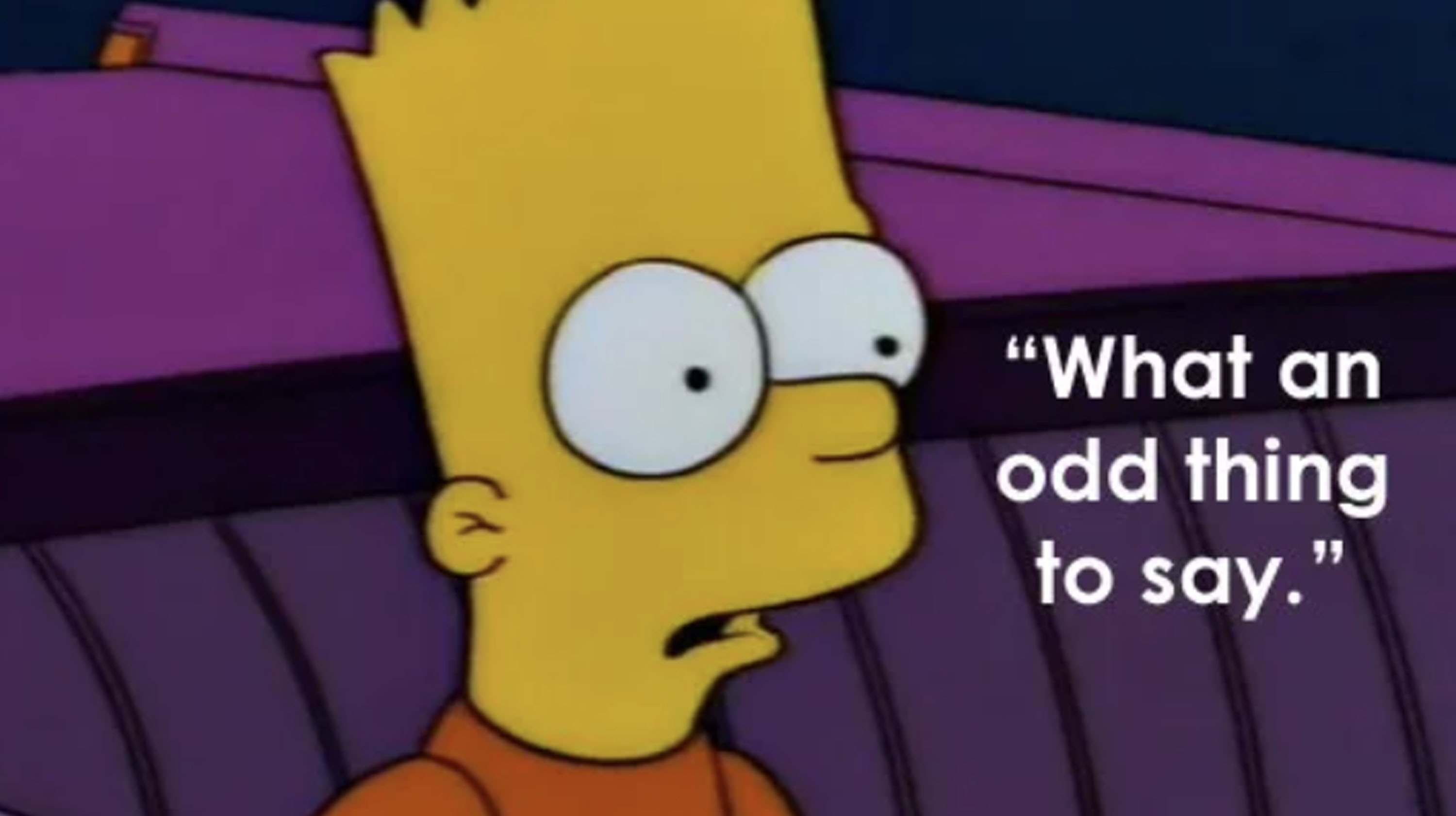 Bart Simpson's "What An Odd Thing To Say" Meme Template