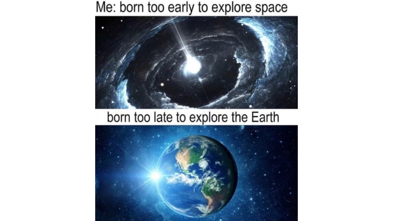 Born Too Late / Early / Just In Time To Explore X Meme Template