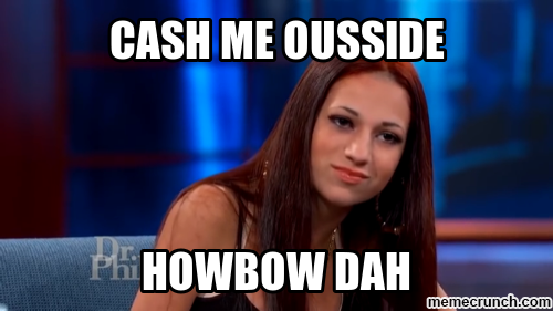 Cash Me Ousside / Howbow Dah Meme Template