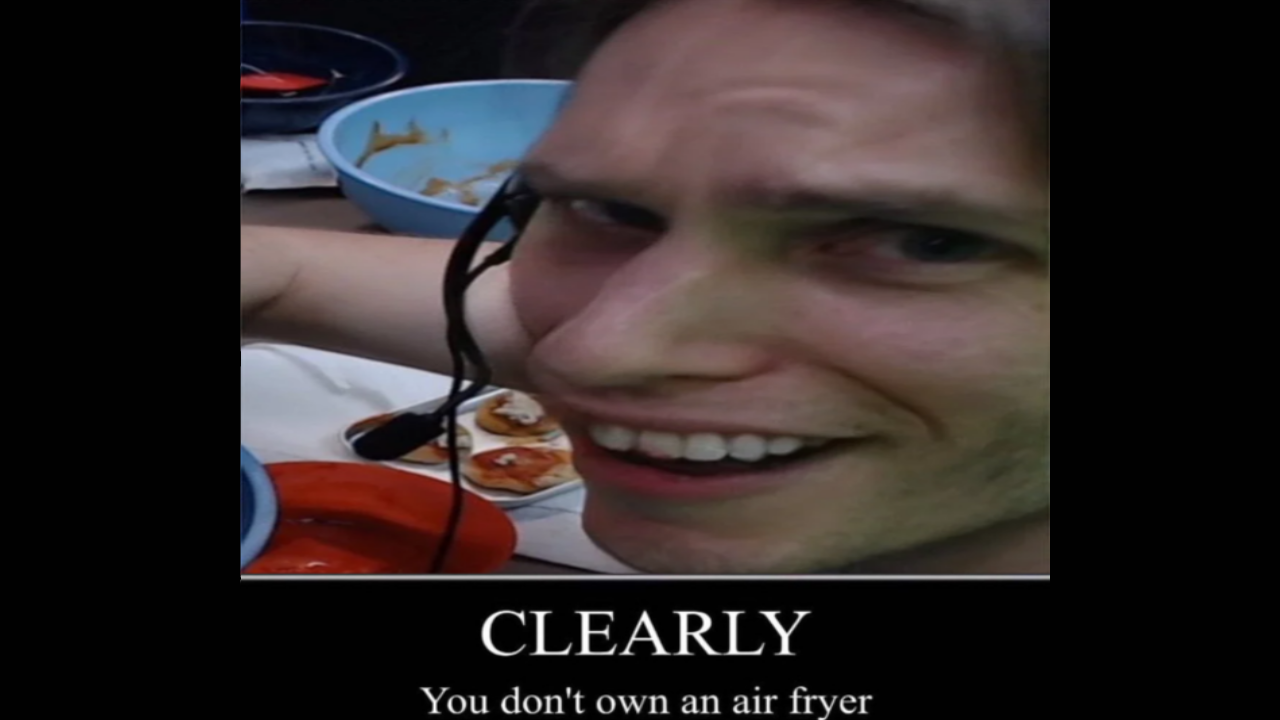 Clearly You Don't Own An Air Fryer Meme Template