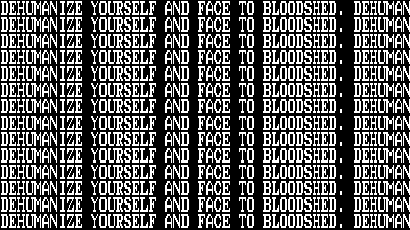 DEHUMANIZE YOURSELF AND FACE TO BLOODSHED