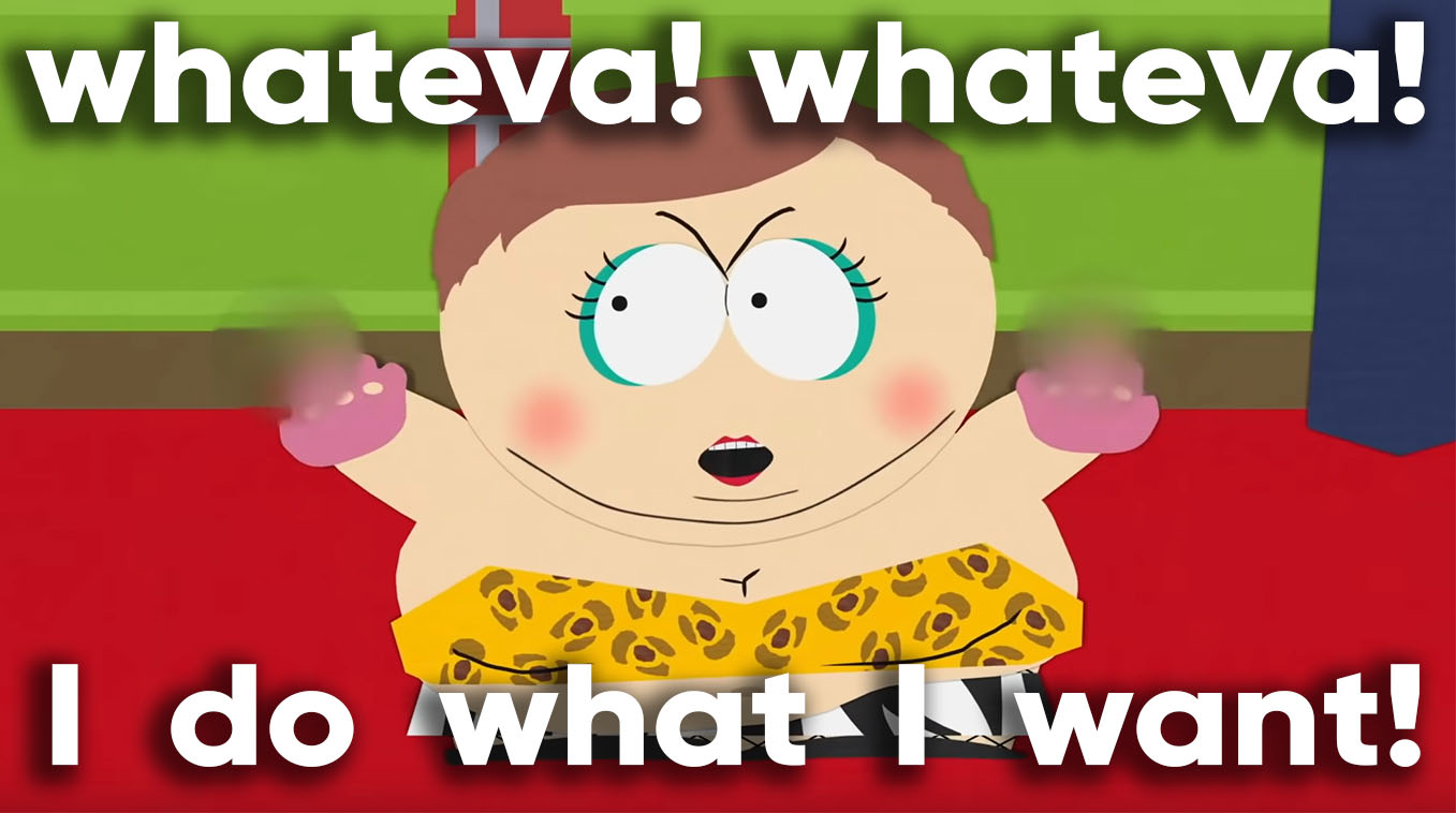 Eric Cartman's "Whateva Whateva I Do What I Want!"