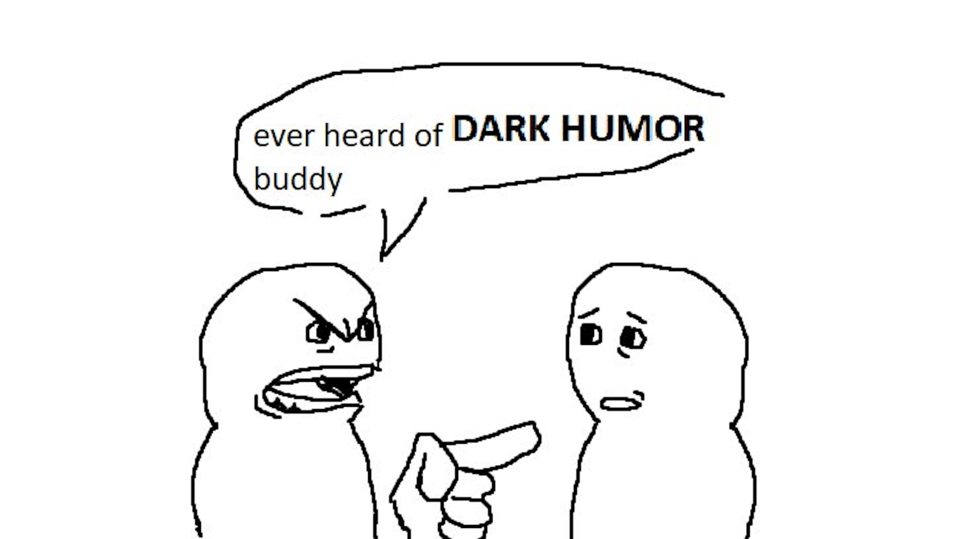 Ever Heard of Dark Humor, Buddy Meme Template
