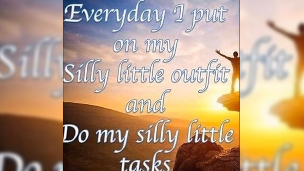 Every Day I Put On My Silly Little Outfits And Do My Silly Little Tasks Meme Template