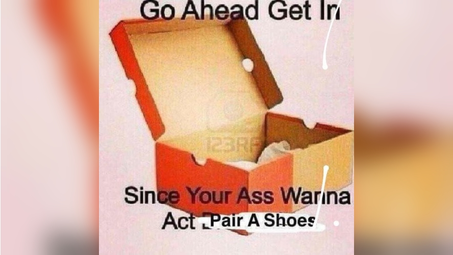 Go Ahead, Get In, Since Your Ass Wanna Act