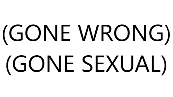 (GONE WRONG) (GONE SEXUAL) Meme Template
