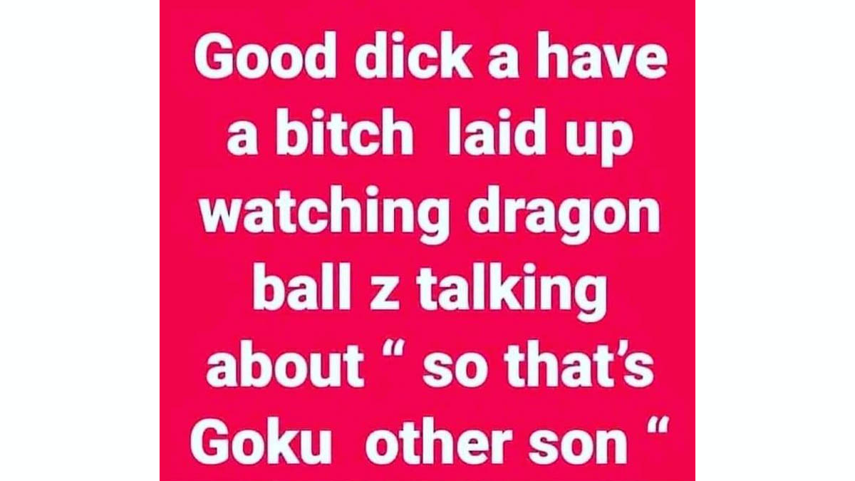 Good Dick A Have A Bitch Laid Up Watching X Meme Template