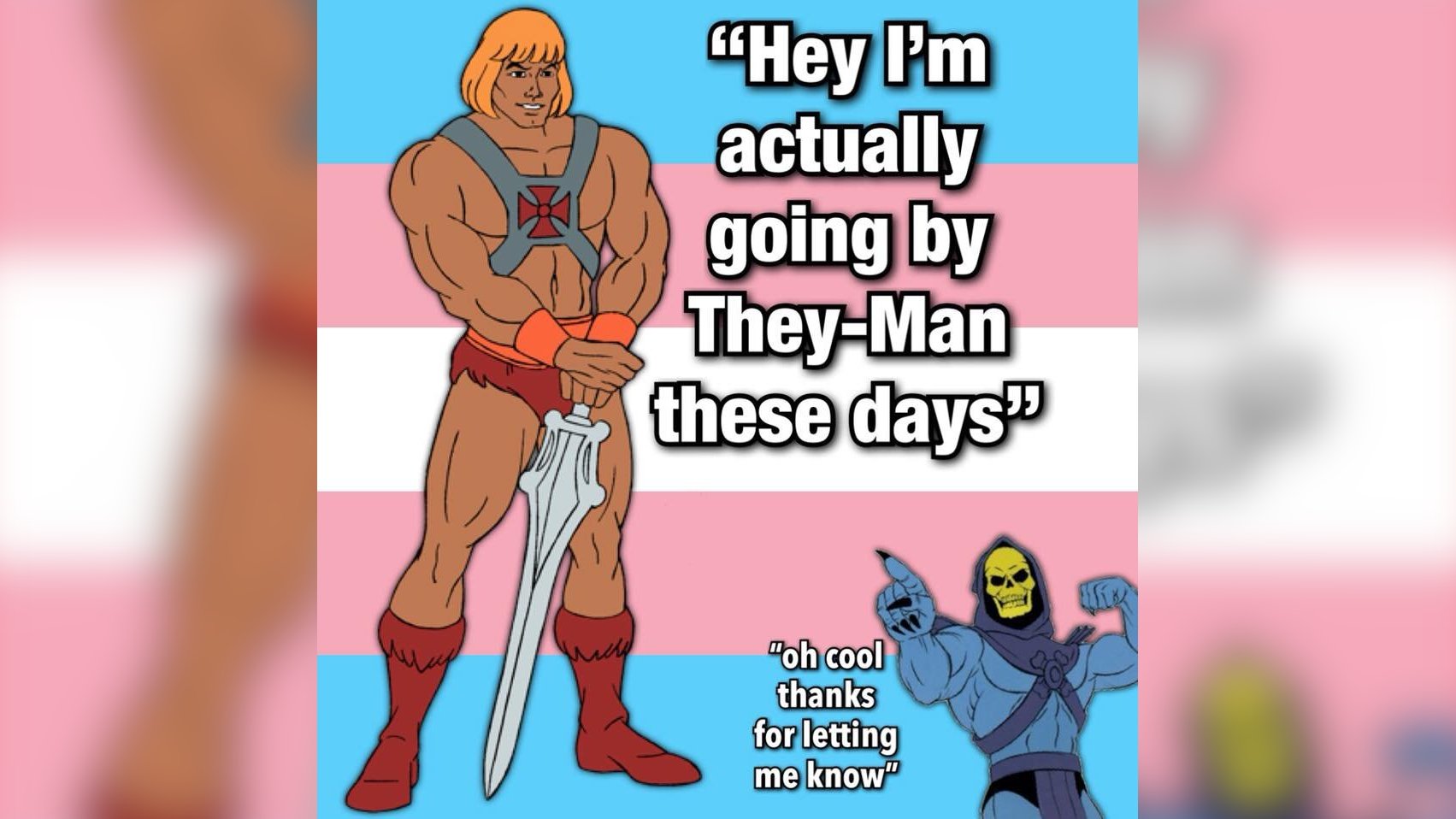 Hey, I'm Actually Going By They-Man These Days