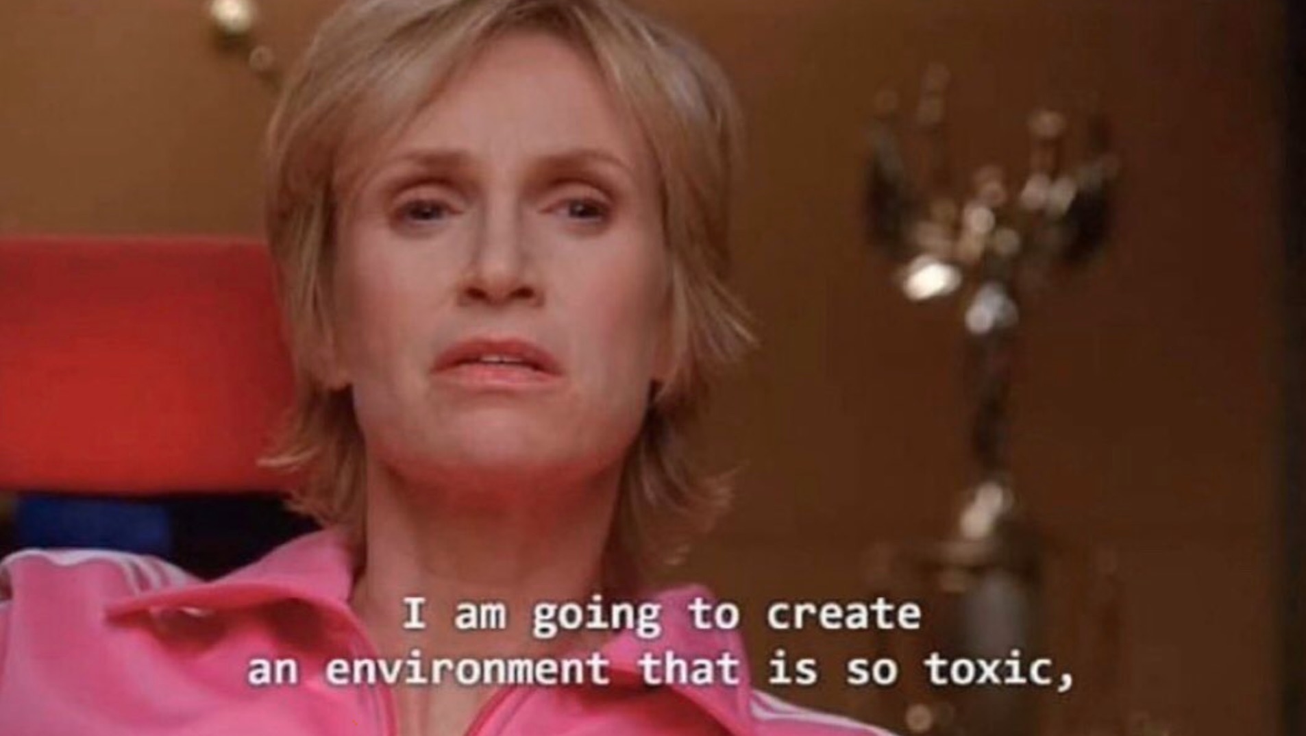 I Am Going To Create An Environment That Is So Toxic