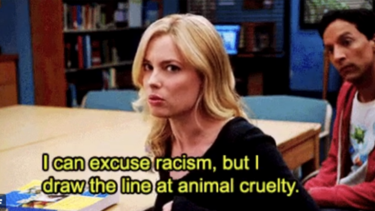 I Can Excuse Racism But I Draw The Line At Animal Cruelty Meme Template