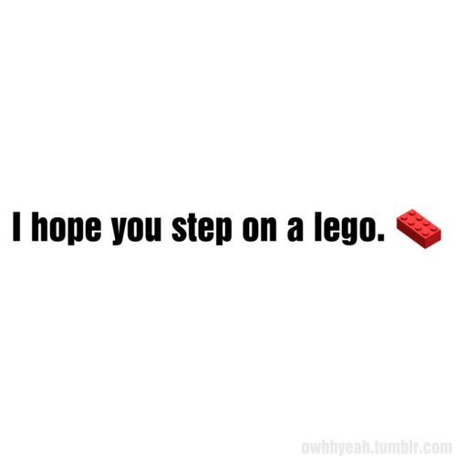 I Hope You Step on a LEGO