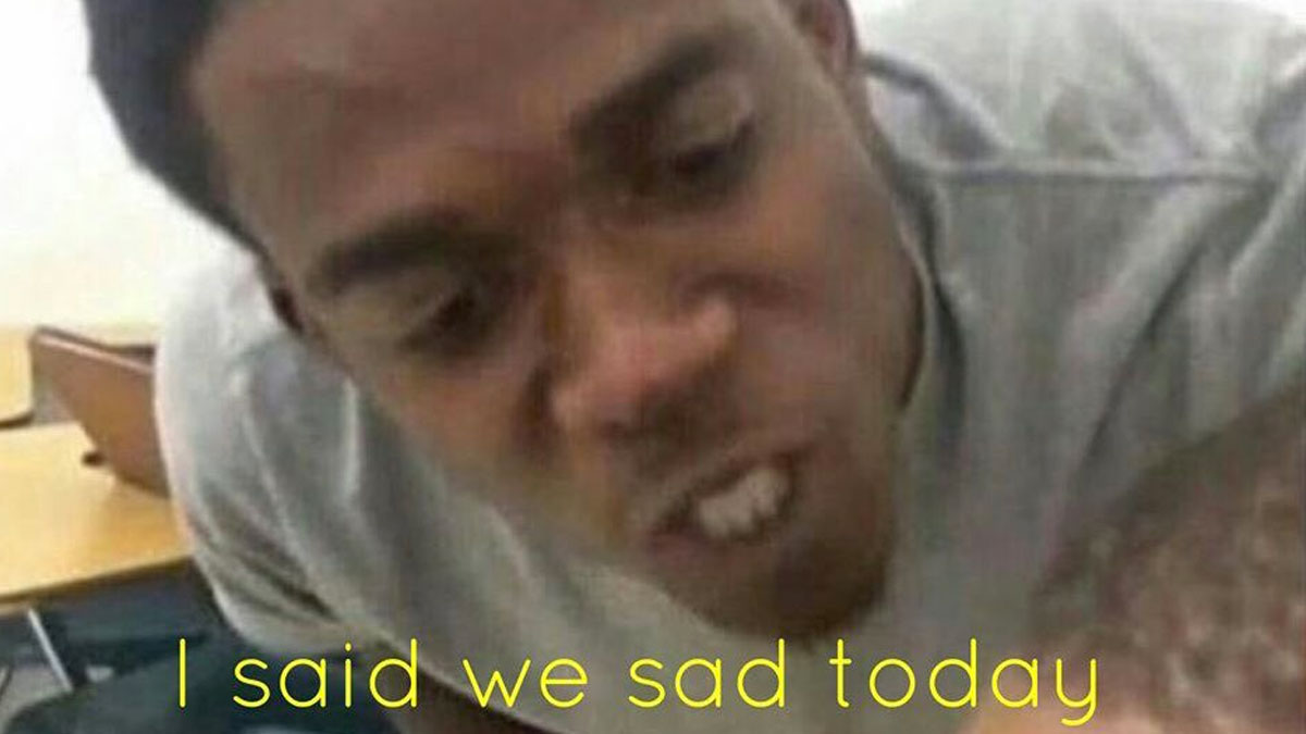 I Said We Sad Today Meme Template