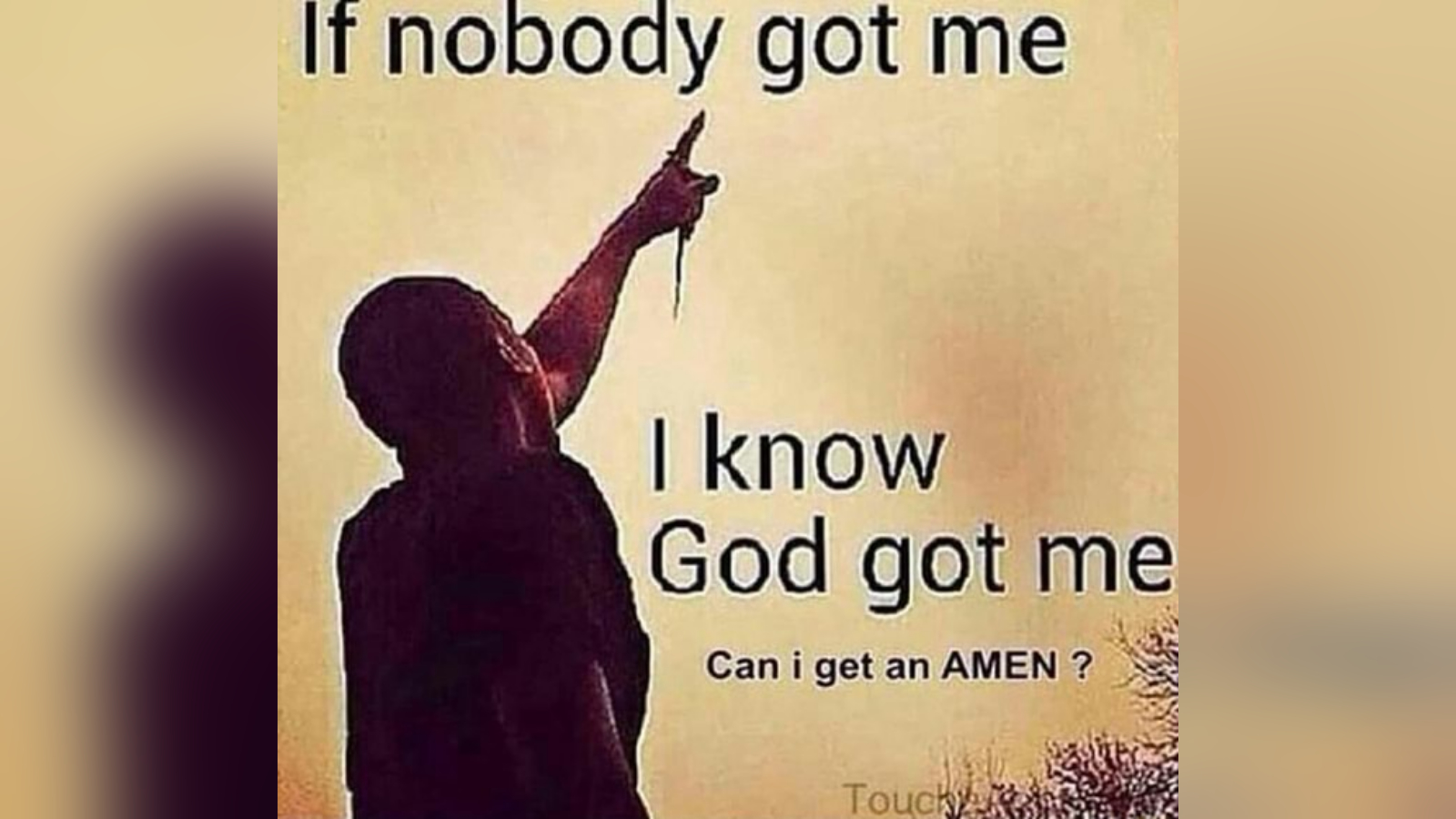 If Nobody Got Me, I Know God Got Me Meme Template