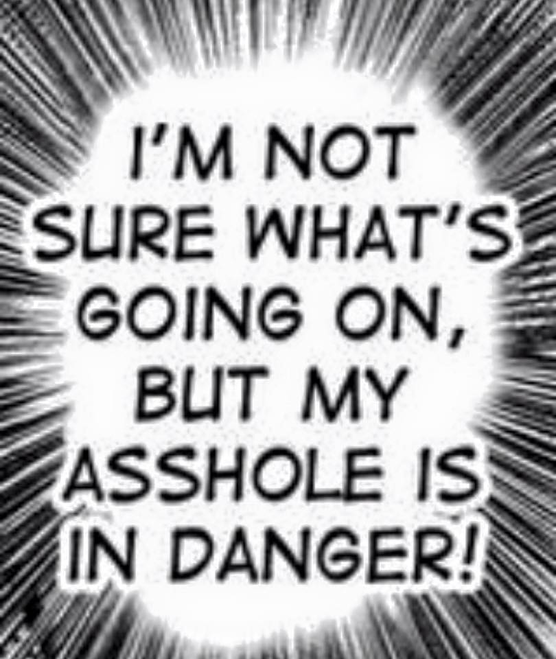 I'm Not Sure What's Going On, But My Asshole Is In Danger!