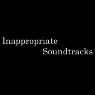 Inappropriate Soundtracks