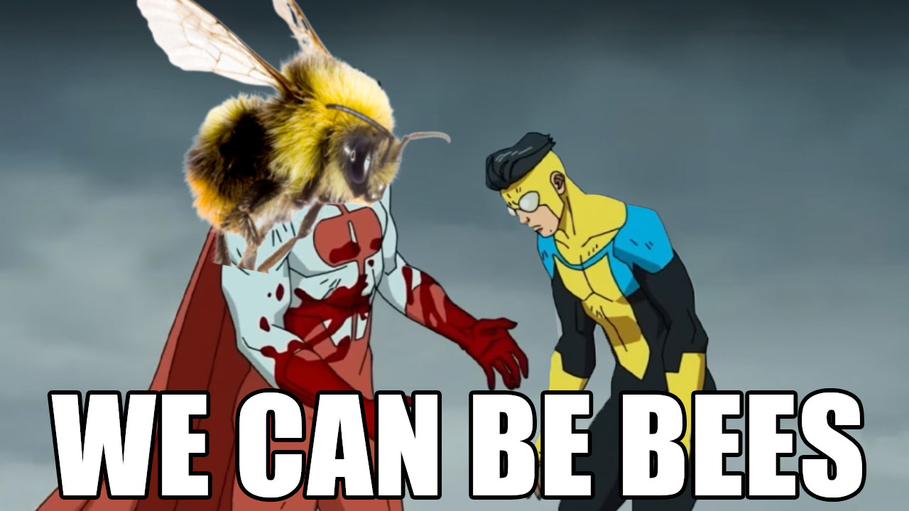 Invincible "We Can Be Bees" Edits