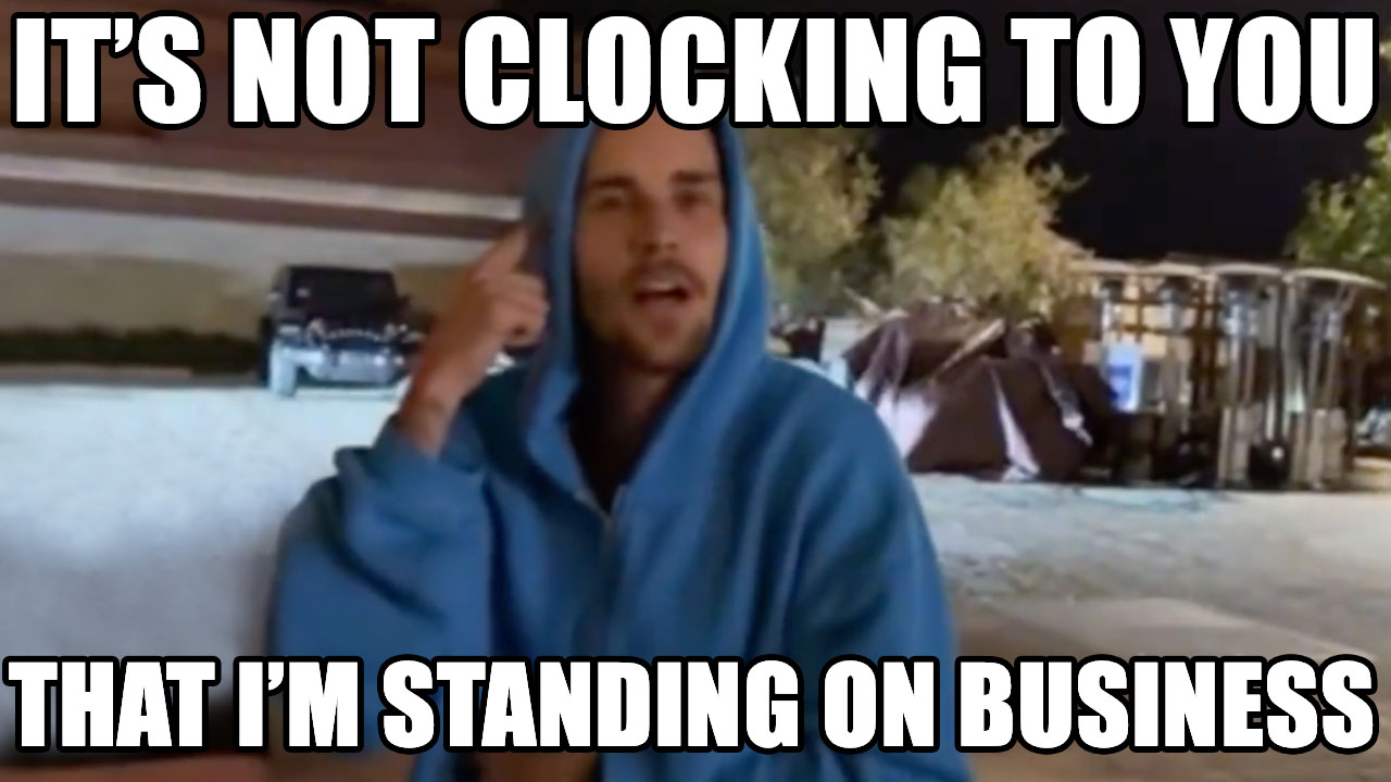It's Not Clocking To You That I'm Standing On Business