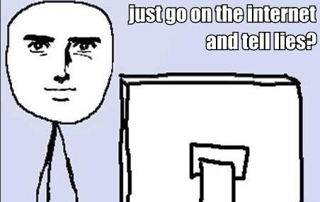 Just Go On The Internet and Tell Lies
