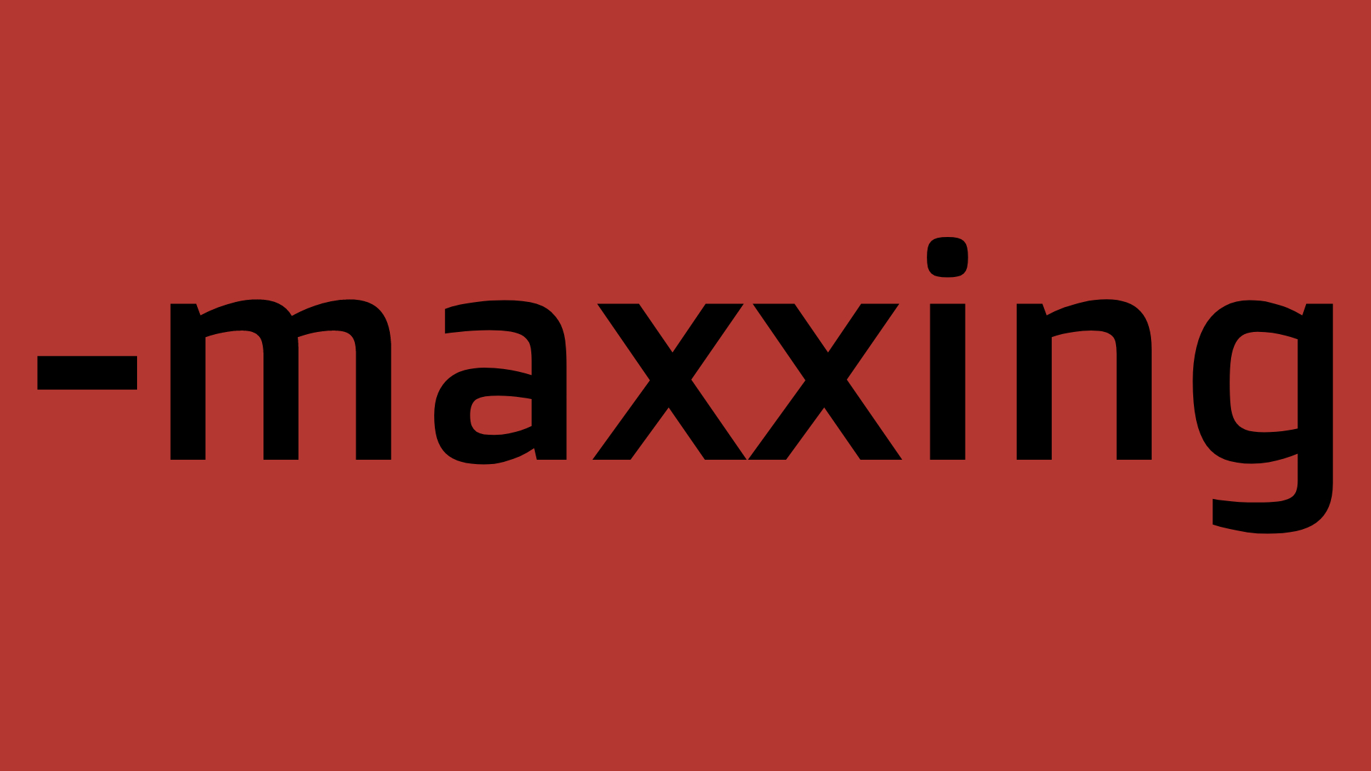 -Maxxing
