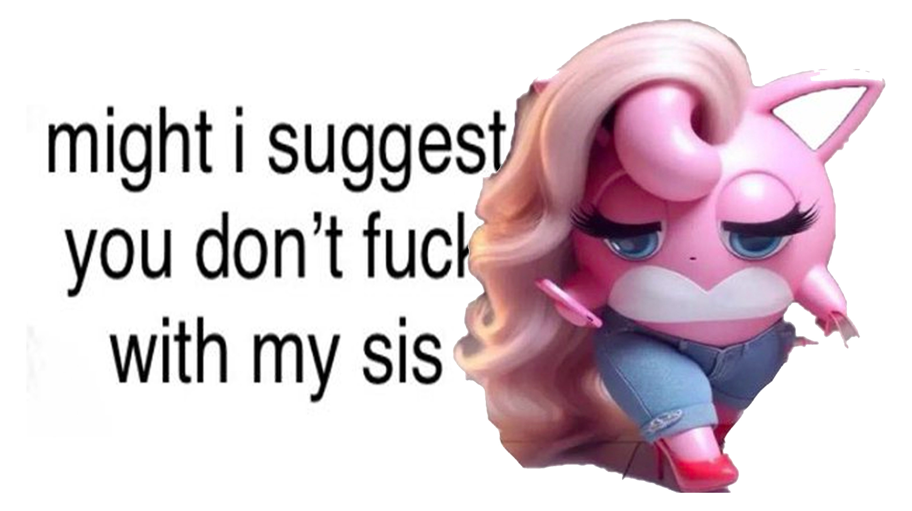 Might I Suggest You Don't Fuck With My Sis Meme Template