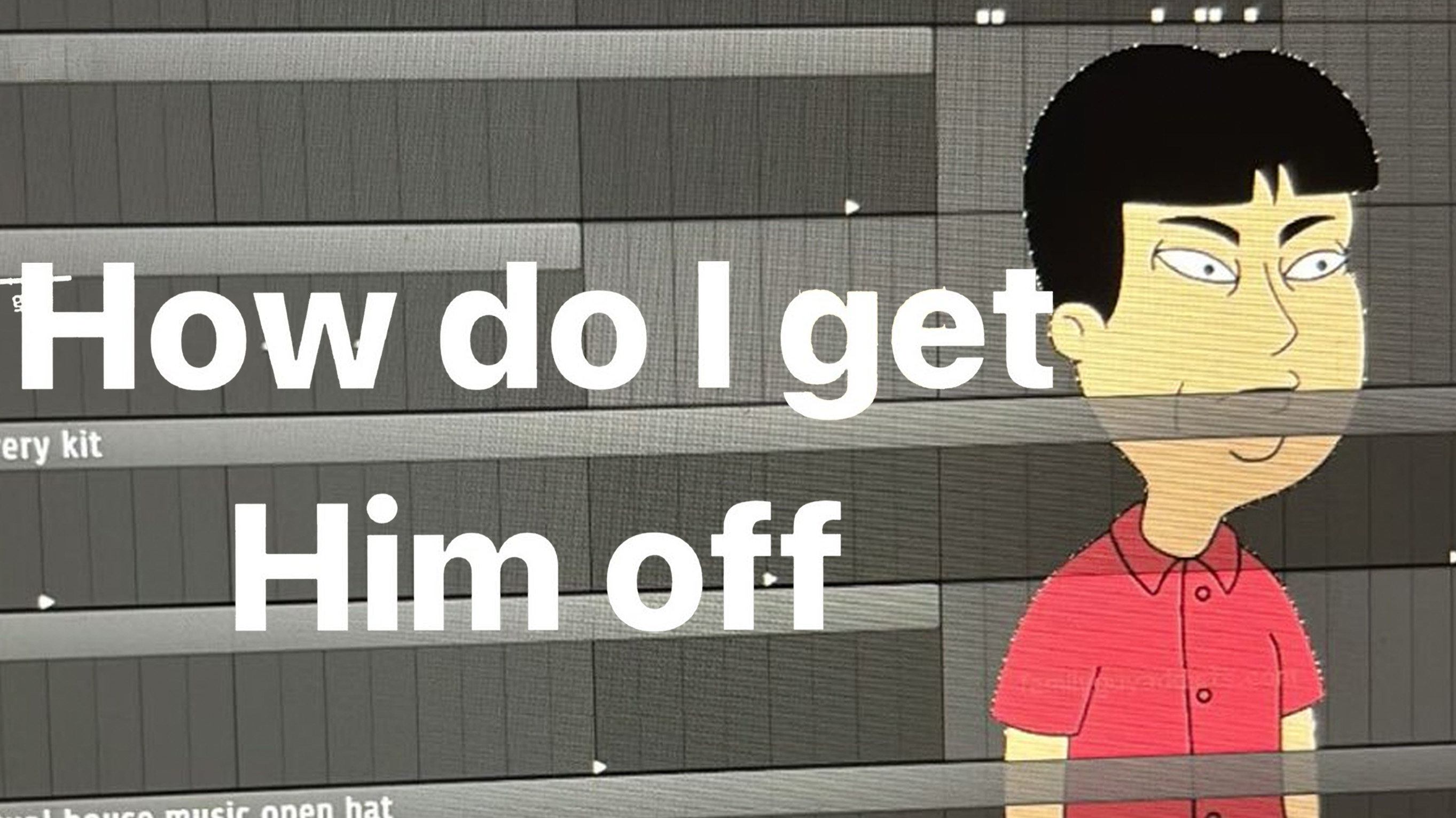 Mr. Washee Washee / How Do I Get Him Off? Meme Template