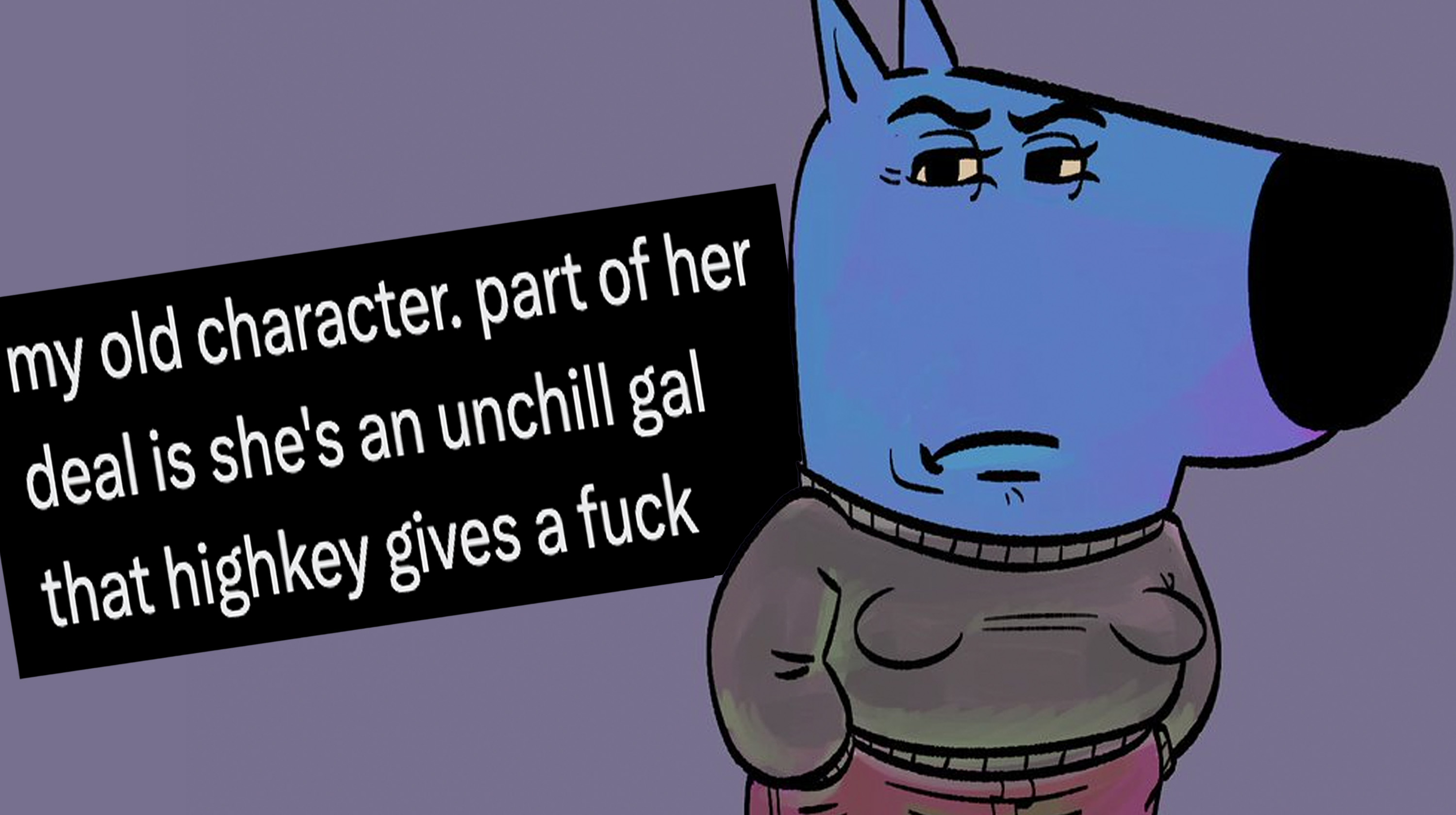 My Old Character. Part of Her Deal Is She’s an Unchill Gal That Highkey Gives a Fuck