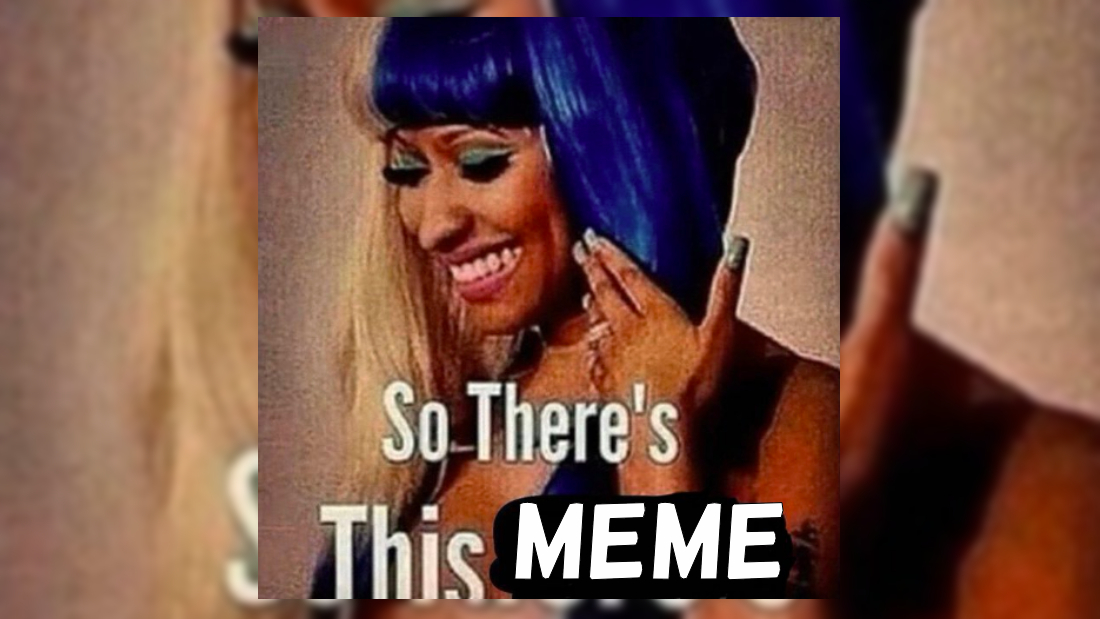 Nicki Minaj So There's This Guy Meme Template