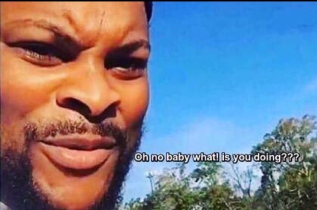 Oh No Baby! What Is You Doin???