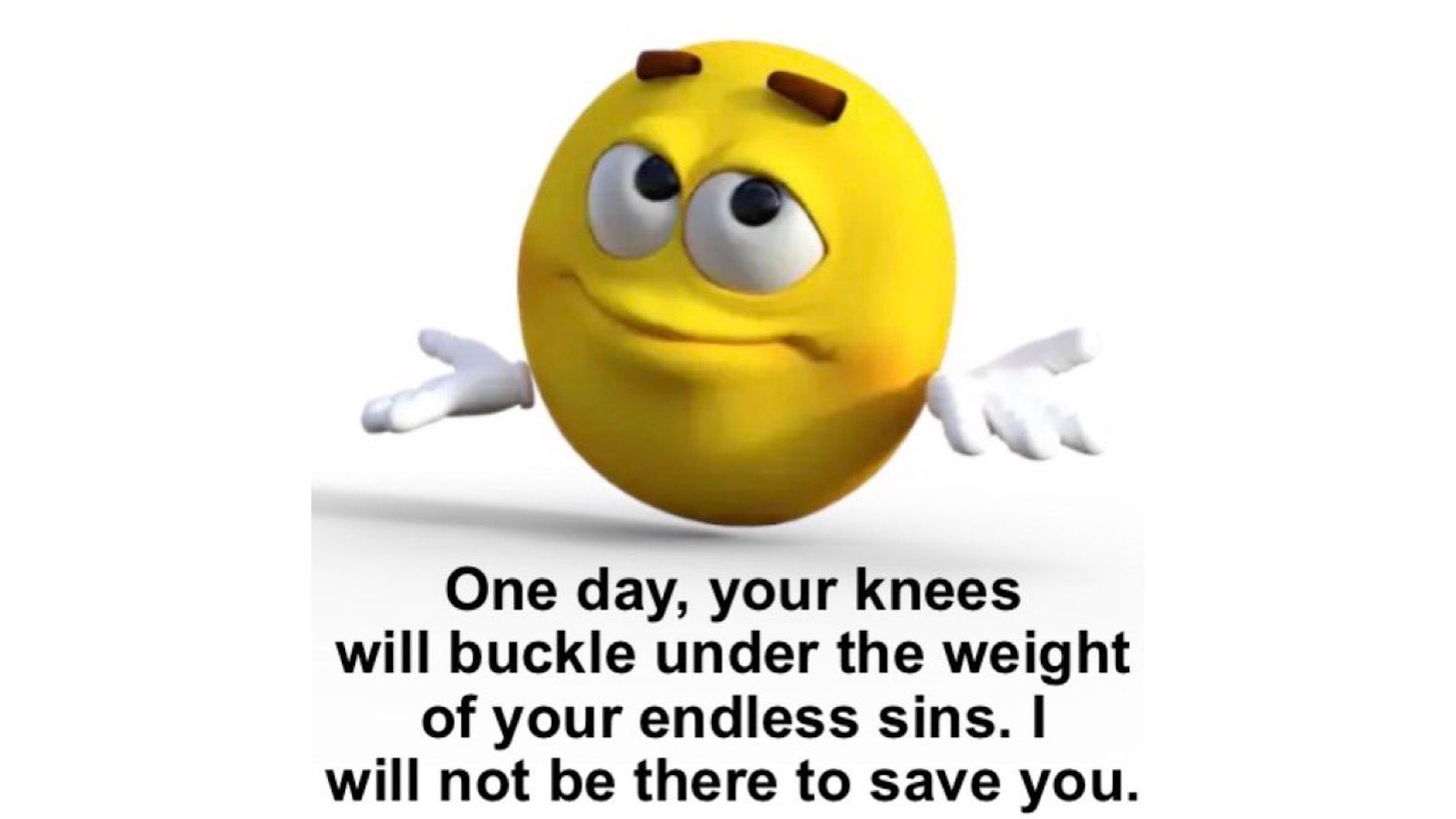 One Day, Your Knees Will Buckle Under the Weight of Your Endless Sins Meme Template