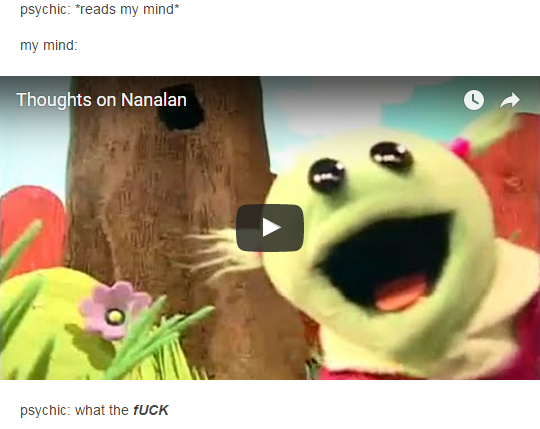 Psychic: *Reads My Mind*