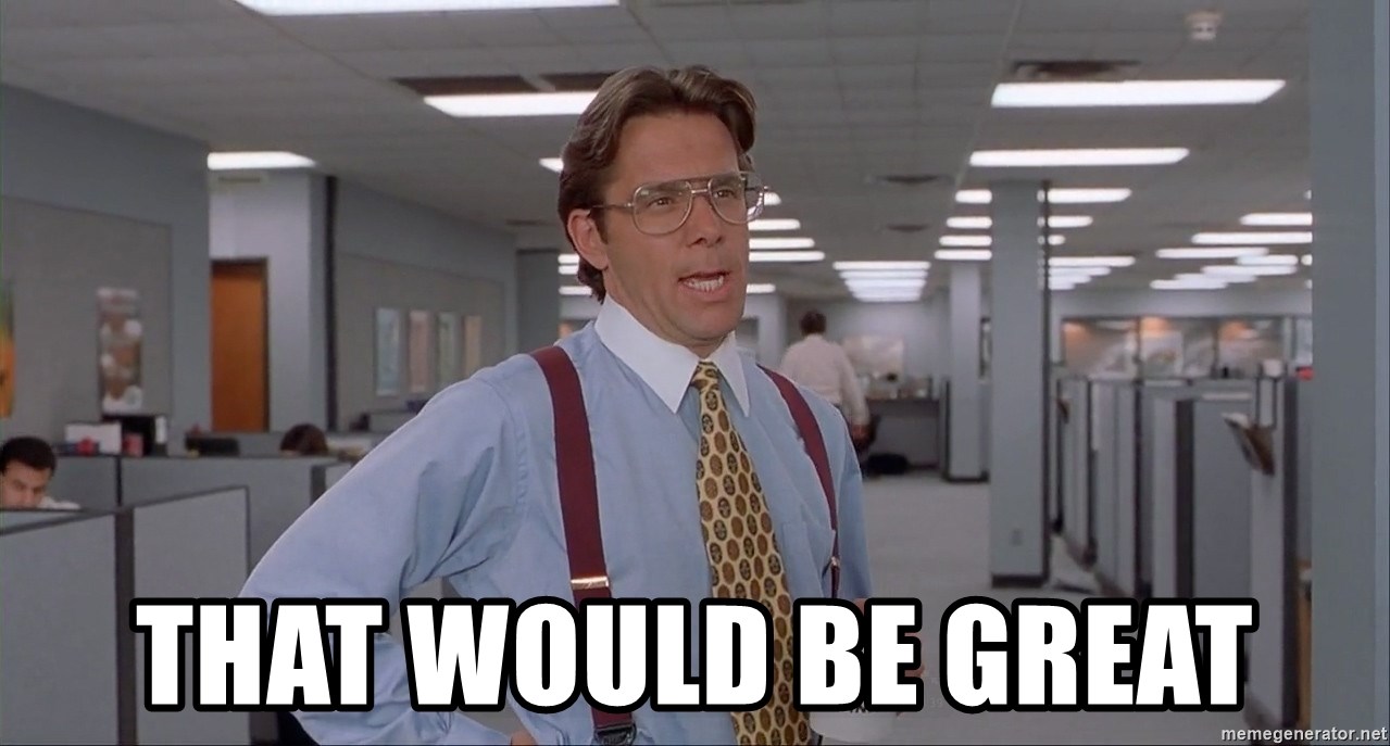 That Would Be Great Meme Template