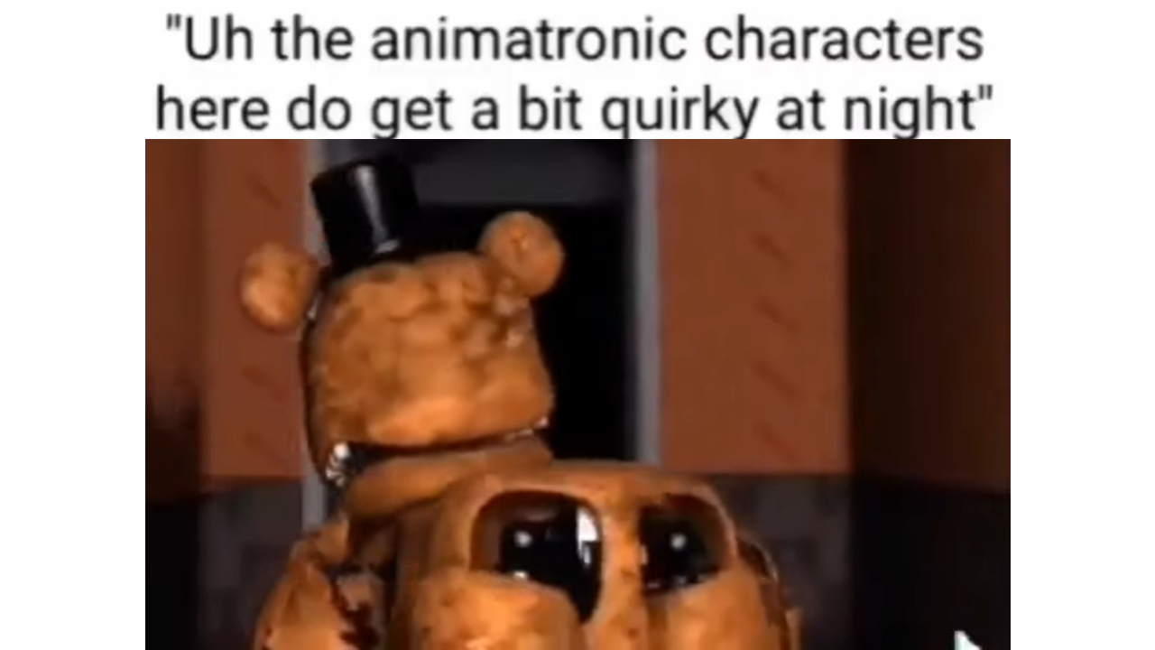 The Animatronic Characters Here Do Get A Bit Quirky At Night Meme Template