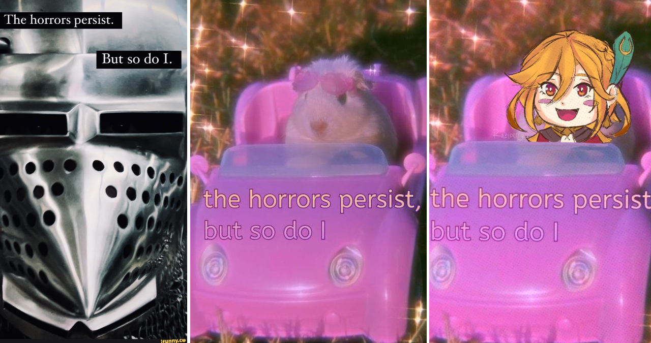 The Horrors Persist But So Do I