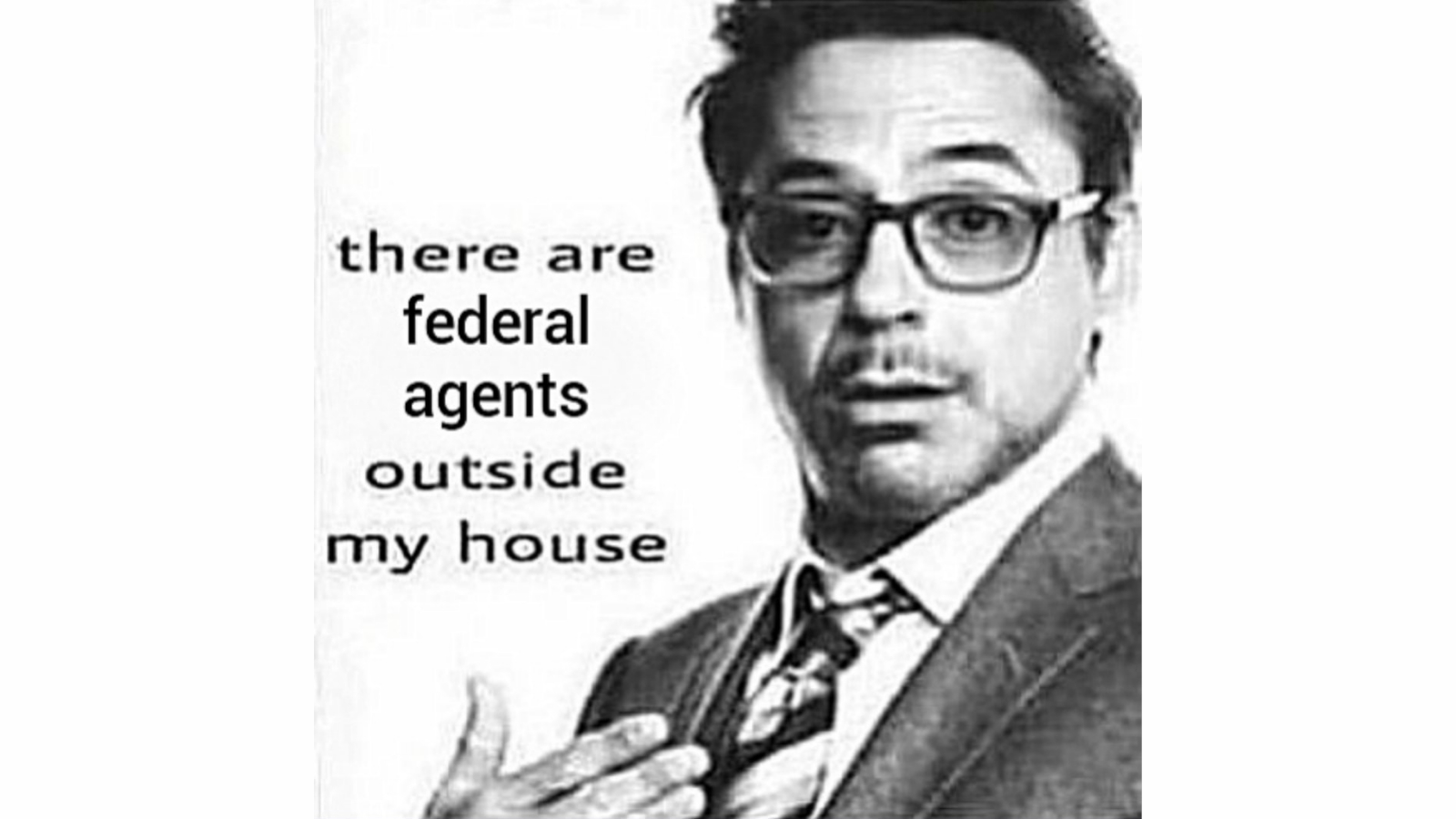 There Are Federal Agents Outside My House