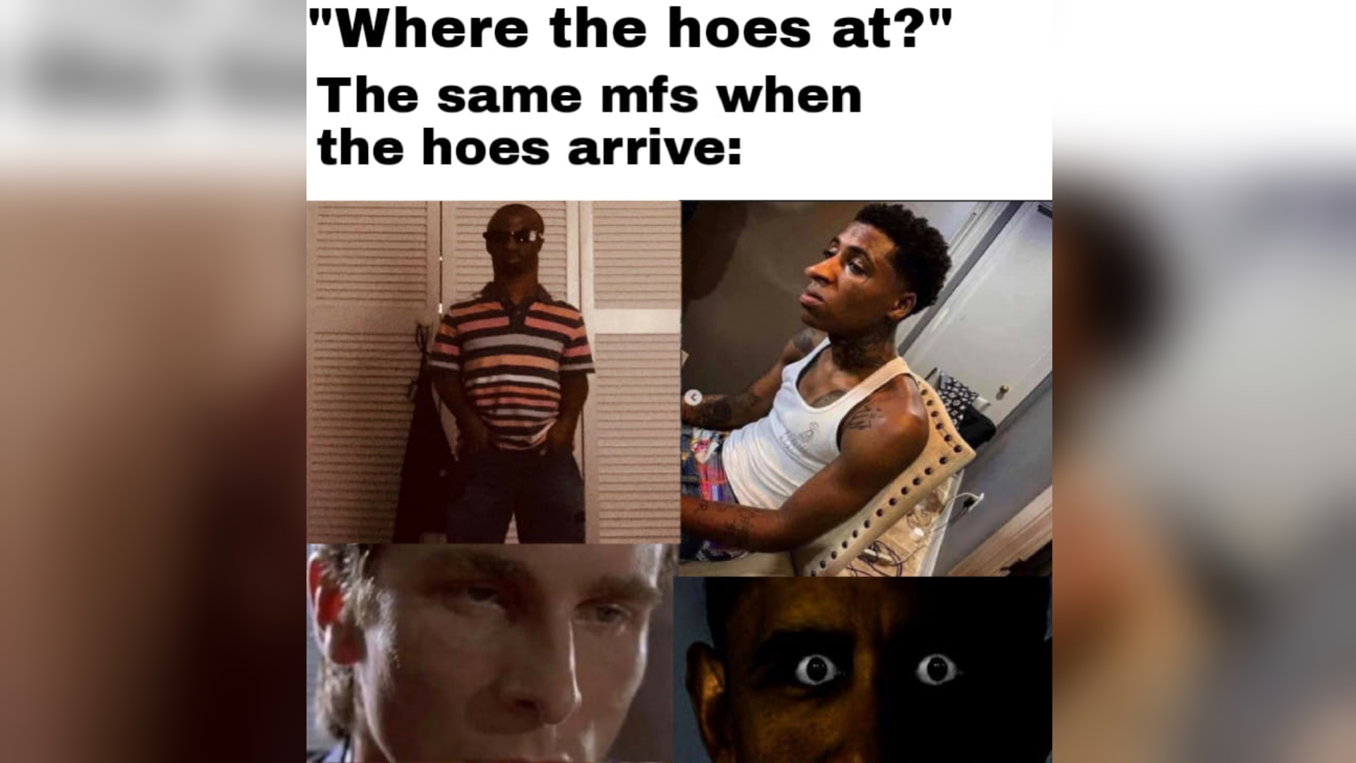 "Where the Hoes At?" / When the Hoes Arrive Meme Template