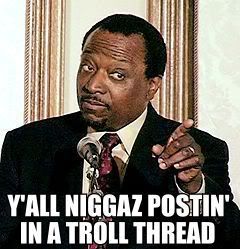 Yall Niggas Postin' In a Troll Thread