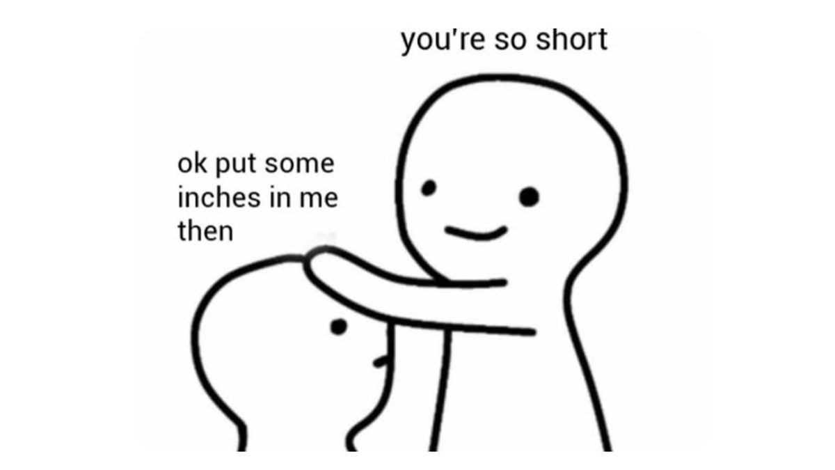 "You're So Short," "Put Some Inches In Me Then" Meme Template